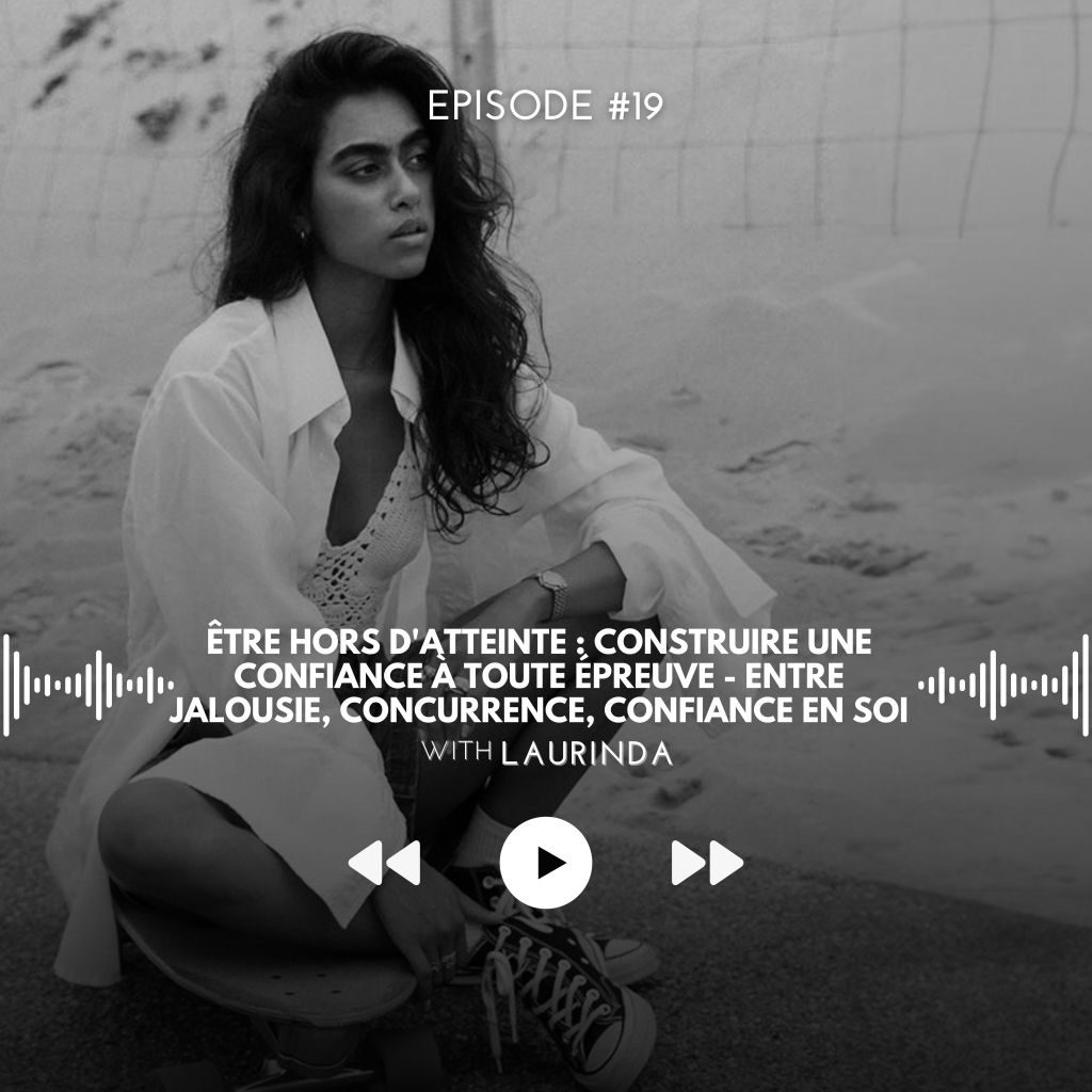 #19 Être Hors d&rsquo;Atteinte : Construire une Confiance à Toute Épreuve – Entre Jalousie, Concurrence, Confiance en&nbsp;soi.