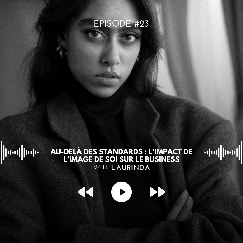 #23 Au-Delà des Standards : L&rsquo;Impact de l&rsquo;Image de Soi sur le&nbsp;Business