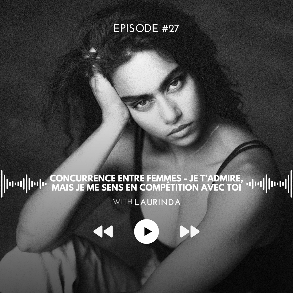 27# Concurrence entre femmes – Je t’admire, mais je me sens en compétition avec&nbsp;toi